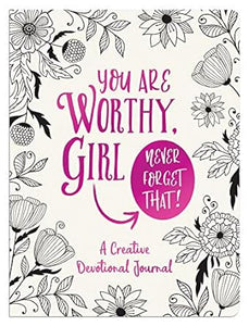 You Are Worthy, Girl. Never Forget That!: A Creative Devotional Journal