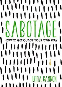 Sabotage: How to Get Out of Your Own Way