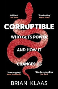Corruptible: Who Gets Power and How It Changes Us