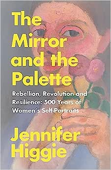 The Mirror and the Palette: Rebellion, Revolution and Resilience: 500 Years of Women’s Self-Portraits