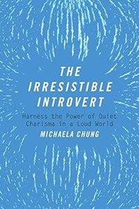 The Irresistible Introvert: Harness the Power of Quiet Charisma in a Loud World