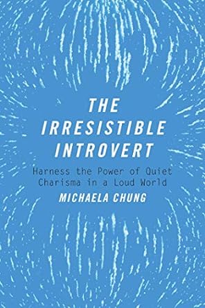 The Irresistible Introvert: Harness the Power of Quiet Charisma in a Loud World
