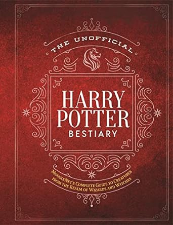 The Unofficial Harry Potter Bestiary: MuggleNet's Complete Guide to the Fantastic Creatures from the Realm of Wizards and Witches
