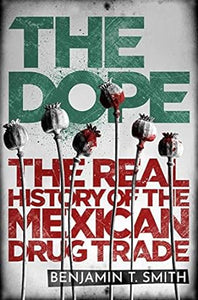 The Dope: The Real History of the Mexican Drug Trade