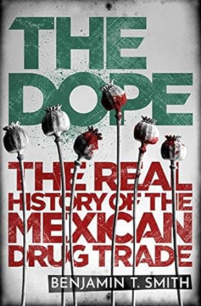 The Dope: The Real History of the Mexican Drug Trade