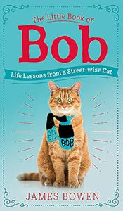 The Little Book of Bob : Everyday wisdom from Street Cat Bob