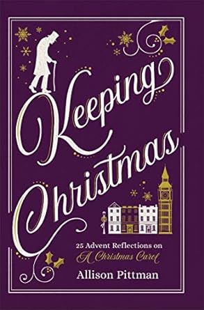 Keeping Christmas: 25 Advent Reflections on A Christmas Carol