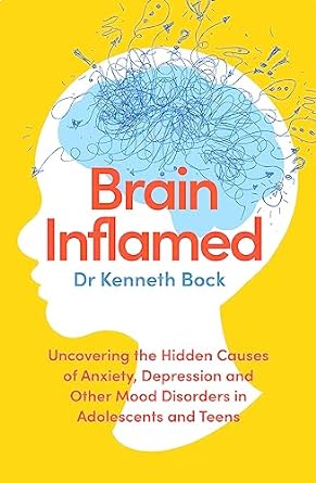 Brain Inflamed: Uncovering the Hidden Causes of Anxiety, Depression...Adolescents and Teens