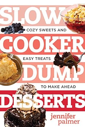 Slow Cooker Dump Desserts: Cozy Sweets and Easy Treats to Make Ahead