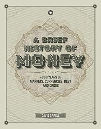 A Brief History of Money: 4,000 Years of Markets, Currencies, Debt and Crisis