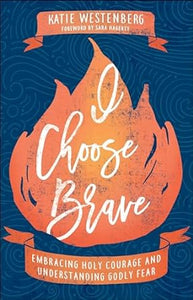 I Choose Brave: Embracing Holy Courage and Understanding Godly Fear