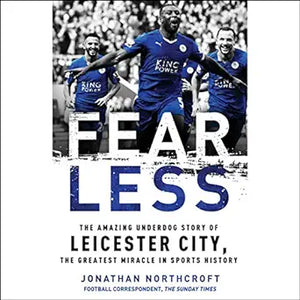 Fearless: The Amazing Underdog Story of Leicester City, the Greatest Miracle in Sports History