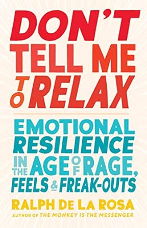 Don't Tell Me to Relax: Emotional Resilience in the Age of Rage...