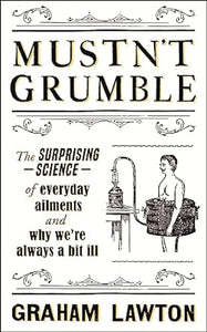 Mustn't Grumble: The surprising science of everyday ailments and why we’re always a bit ill