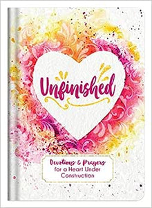 Unfinished: Devotion & Prayers For A Heart Under Construction