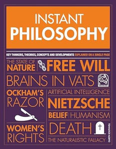 Instant Philosophy: Key Thinkers, Theories, Discoveries and Concepts