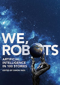 We, Robots: Artificial Intelligence in 100 Stories (last copy)