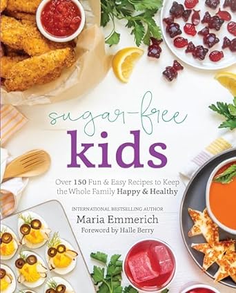 Sugar-Free Kids: Over 150 Fun & Easy Recipes to Keep the Whole Family Happy
