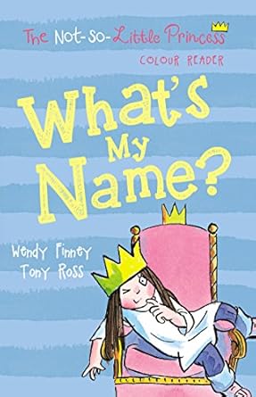 What's My Name? (1) (The Not-So-Little Princess Colour Readers)