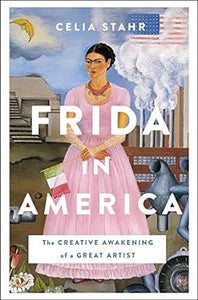 Frida in America: The Creative Awakening of a Great Artist