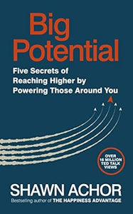 Big Potential : Five Secrets of Reaching Higher by Powering Those Around You