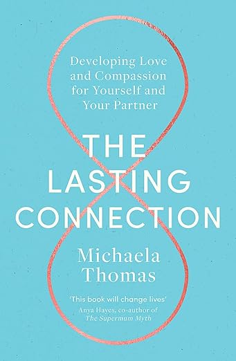The Lasting Connection: Developing Love and Compassion for Yourself and Your Partner