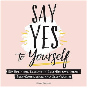 Say Yes to Yourself: 50+ Uplifting Lessons in Self-Empowerment...