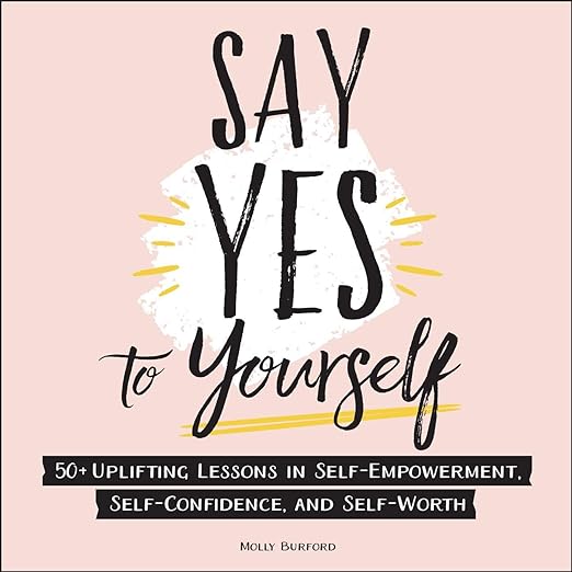 Say Yes to Yourself: 50+ Uplifting Lessons in Self-Empowerment...