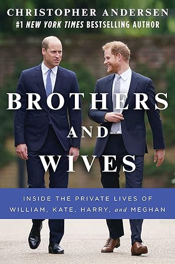 Brothers and Wives: Inside the Private Lives of William, Kate, Harry, and Meghan