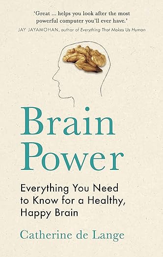 Brain Power: Everything You Need to Know for a Healthy, Happy Brain