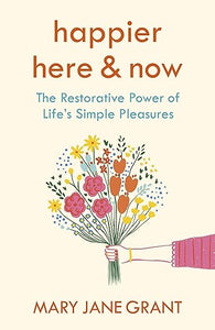 Happier Here and Now: The restorative power of life's simple pleasures