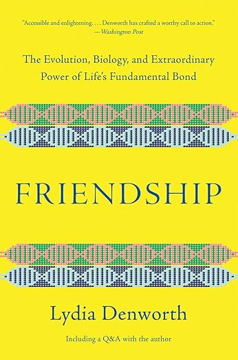 Friendship: The Evolution, Biology, and Extraordinary Power of Life's Fundamental Bond