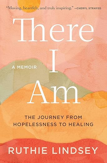 There I Am: The Journey from Hopelessness to Healing—A Memoir