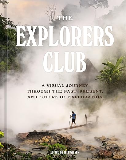he Explorers Club: A Visual Journey Through the Past, Present... (only copy)