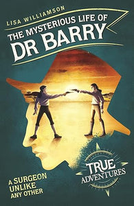The Mysterious Life of Dr Barry: A Surgeon Unlike Any Other (True Adventures)
