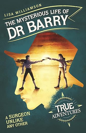 The Mysterious Life of Dr Barry: A Surgeon Unlike Any Other (True Adventures)