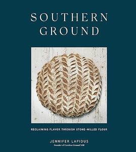 Southern Ground: A Revolution in Baking with Stone-Milled Flour