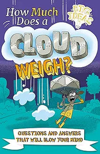 How Much Does a Cloud Weigh?: Questions and Answers that Will Blow Your Mind (Big Ideas!)