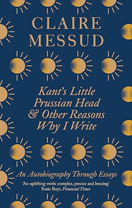 Kant'S Little Prussian Head & Other Reasons Why I Write