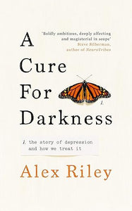 A Cure for Darkness: The Story of Depression and How We Treat It