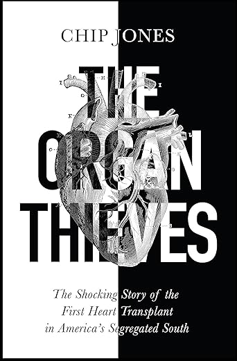 The Organ Thieves: The Shocking Story of the First Heart Transplant in the Segregated South