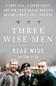 Three Wise Men: A Navy SEAL, a Green Beret, and How Their Marine Brother Became a War's Sole Survivor