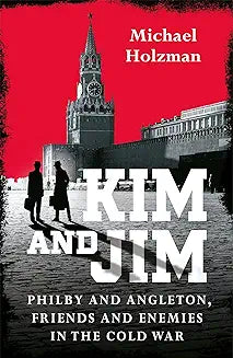 Kim and Jim: Philby and Angleton, Friends and Enemies in the Cold War