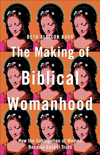 The Making Of Biblical Womanhood