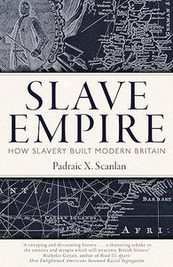 Slave Empire: How Slavery Built Modern Britain