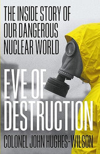 Eve of Destruction: The inside story of our dangerous nuclear world