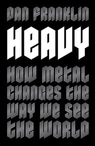 Heavy: How Metal Changes the Way We See the World
