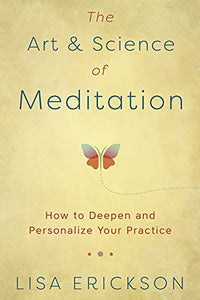 The Art and Science of Meditation : How to Deepen and Personalize Your Practice