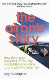 The Airbnb Story: How Three Ordinary Guys Disrupted an Industry, Made Billions