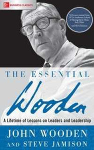 The Essential Wooden: A Lifetime Of Lessons On Leaders And Leadership